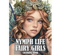 Nymph Life Fairy Girls Coloring Book: Exclusive Edition Coloring Pages Featuring Dreamy Nature Fairies And Enchanting Scenes Illustrations For Kids And Teens To Enjoy & Color Fun