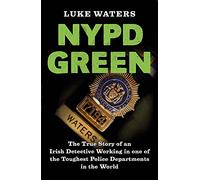 NYPD Green: The True Story of an Irish Detective Working in one of the Toughest Police Departments in the World
