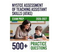 NYSTCE Assessment of Teaching Assistant Skills (ATAS) Exam Prep 2026-2027: Complete Material Overview with Practice Test Set, Complete Answer Keys, and Solutions