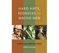 Hard Hats, Rednecks, and Macho Men: Class in 1970s American Cinema by Derek Nyst