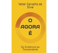 O AGORA É: Do Existencial ao Transcendente