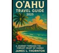 O’ahu Travel Guide 2025: A Journey Through the Vibrant Heart of Hawaii (Wanderlust Chronicles)