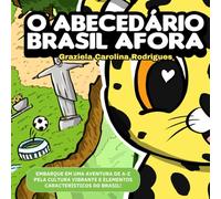 O ALFABETO BRASIL AFORA: EMBARQUE EM UMA AVENTURA DE A-Z PELA CULTURA VIBRANTE E ELEMENTOS CARACTERÍSTICOS DO BRASIL! (Leitura Para Pequenos)