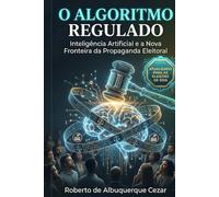 O ALGORITMO REGULADO: INTELIGÊNCIA ARTIFICIAL E A NOVA FRONTEIRA DA PROPAGANDA ELEITORAL: UMA ANÁLISE PRÁTICA DA LEI DAS ELEIÇÕES E DO IMPACTO DA RESOLUÇÃO TSE Nº 23.755/2026