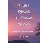 Ô Allâh, Apprendre à Te connaitre, c'est renaitre: Les Beaux Noms et Attributs en poésie