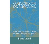 O ALVORECER DA BUCOVINA: Um romance sobre o amor puro em tempos de guerra