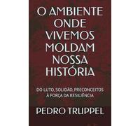 O AMBIENTE ONDE VIVEMOS MOLDAM NOSSA HISTÓRIA: DO LUTO, SOLIDÃO, PRECONCEITOS À FORÇA DA RESILIÊNCIA