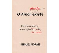 O Amor ainda existe: Os meus textos de coração às costas