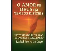 O amor de Deus em tempos difíceis: Histórias de Superação, Milagres e Restauração