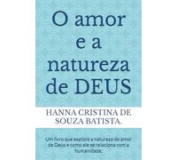 O amor e a natureza de DEUS: Um livro que explora a natureza do amor de Deus e como ele se relaciona com a humanidade.