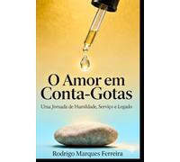 O Amor em Conta-Gotas: Uma jornada de Humildade, Serviço e legado