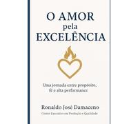 O AMOR pela EXCELÊNCIA: Uma jornada entre propósito, fé e alta performance