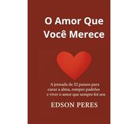 O Amor Que Você Merece: A jornada de 32 passos para curar a alma, romper padrões e viver o amor que sempre foi seu