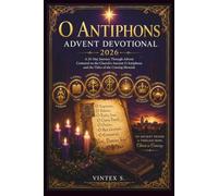 O Antiphons Advent Devotional 2026: A 25-Day Journey Through Advent Centered on the Church's Ancient O Antiphons and the Titles of the Coming Messiah