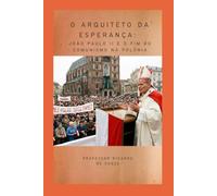 O Arquiteto da Esperança: João Paulo II e o Fim do Comunismo na Polônia