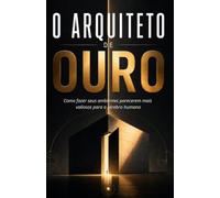 O Arquiteto de Ouro: Como fazer seus ambientes parecerem mais valiosos para o cérebro humano