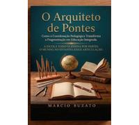 O Arquiteto de Pontes: Como a Coordenação Pedagógica Transforma a Fragmentação em Educação Integrada.