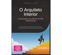 O Arquiteto Interior: Construindo uma Mente de Alta Performance (Psicologia)