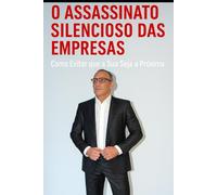 O Assassinato Silencioso das Empresas: Como Evitar que a Sua Seja a Próxima