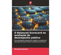 O Balanced Scorecard na avaliação do desempenho público: Uma abordagem integrada da medição e avaliação do desempenho público através do Balanced Scorecard