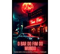 O Bar do Fim do Mundo: Contos sobre o Extraordinário, o Tempo e a Redenção