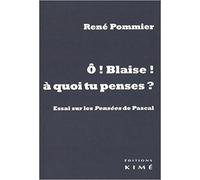O Blaise! a quoi Tu Penses?: Essai sur les Pensées de Pascal