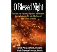 O Blessed Night!: Recovering from Addiction, Codependency, and Attachment Based on the Insights of St. John of the Cross and Pierre Teilhard De Chardin