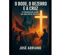 O Bode, o Bezerro e a Cruz: O Evangelho Além da Idolatria Política