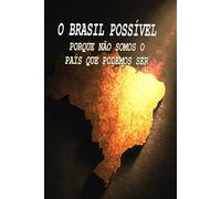 O BRASIL POSSÍVEL - PORQUE NÃO SOMOS O PAÍS QUE PODEMOS SER
