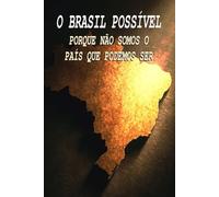 O BRASIL POSSÍVEL - PORQUE NÃO SOMOS O PAÍS QUE PODEMOS SER
