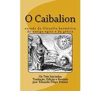 O Caibalion: Estudo da Filosofia Hermética do Antigo Egito e da Grécia