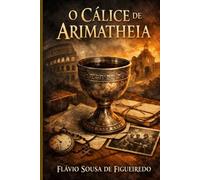 O CÁLICE DE ARIMATHEIA: Entre o silêncio do passado e a coragem de fazer o que é certo. (COLECIONADORES)