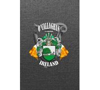 O’Callaghan Family Ireland Crest & Irish Flags Notebook: O’Callaghan Clan Coat of Arms Gift with Irish Tricolours, Harp and Map of Ireland