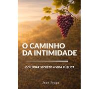 O CAMINHO DA INTIMIDADE: Do Lugar secreto a vida pública