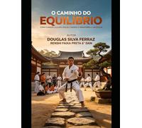 O CAMINHO DO EQUILÍBRIO: Como o Karatê Goju-Ryu Molda Cidadãos e Transforma a Sociedade