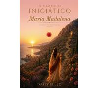 O Caminho Iniciático de Maria Madalena: O Código do Despertar do Sagrado