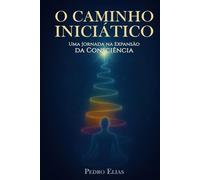 O Caminho Iniciático: Uma Jornada na Expansão da Consciência
