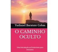 O CAMINHO OCULTO: Uma Introdução ao Esoterismo para Iniciantes