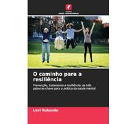 O caminho para a resiliência: Prevenção, tratamento e resiliência: as três palavras-chave para a prática da saúde mental