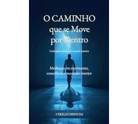 O Caminho que se Move por Dentro - Cada passo revela um mundo interior: Meditação em movimento, consciência e reconexão interior