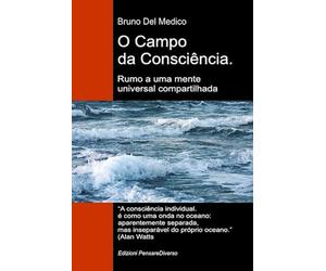 O Campo da Consciência. Rumo a uma mente universal compartilhada: A nova teoria dos campos transforma a consciência individual em uma realidade ... de Bruno Del Medico em português.)