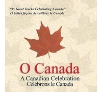 O Canada - A Canadian Celebration: 15 Great Tracks Celebrating Canada