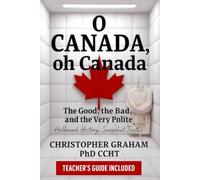 O CANADA, oh Canada: The Good, the Bad, and the Very Polite - TEACHER'S GUIDE INCLUDED (Books for Educators - Teaching, Homeschooling & Counselling - ... and real tools for modern education.)