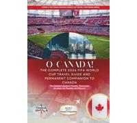 O CANADA! THE COMPLETE 2026 FIFA WORLD CUP TRAVEL GUIDE AND PERMANENT COMPANION TO CANADA: The Definitive Guide to Toronto, Vancouver, Montreal, the ... Simpson World Cup Travel Companion Series)