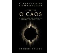 O Caos: A Anatomia do Vazio na Sociedade Moderna (A Anatomia da Humanidade)