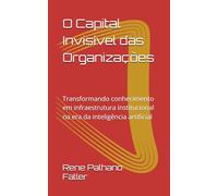 O Capital Invisível das Organizações: Transformando conhecimento em infraestrutura institucional na era da inteligência artificial