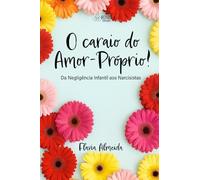 O Caraio do Amor-Próprio!: Da Negligência Infantil aos Narcisistas
