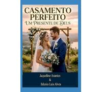 O Casamento Perfeito - Um Presente de Deus: A fórmula bíblica para uma união feliz, plena e indissolúvel sob as bênçãos do Criador (Livros com Tematica Biblico e Teológico)