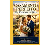 O Casamento Perfeito - Um Presente de Deus: A fórmula bíblica para uma união feliz, plena e indissolúvel sob as bênçãos do Criador (Livros com Tematica Biblico e Teológico)