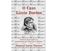 O Caso Lizzie Borden: O Pai do True Crime e os Assassinatos que Chocaram a América (Estudos em Assassinato)